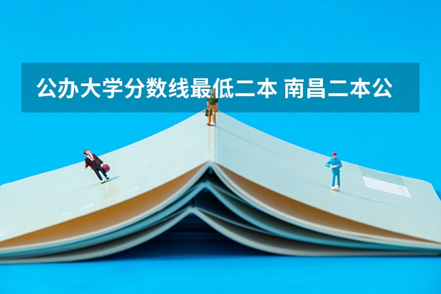 公办大学分数线最低二本 南昌二本公办大学分数线