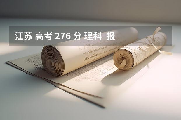 江苏 高考 276 分 理科 报考什么学校