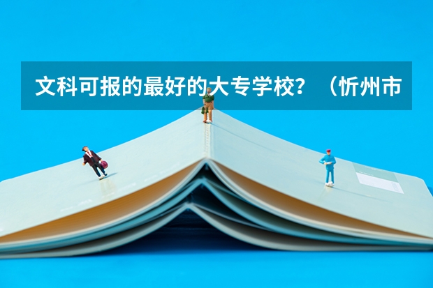 文科可报的最好的大专学校?(忻州市各学校中考录取分数线)