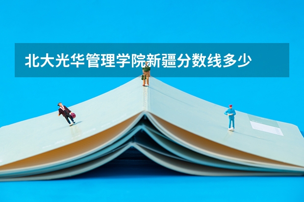 北大光华管理学院新疆分数线多少