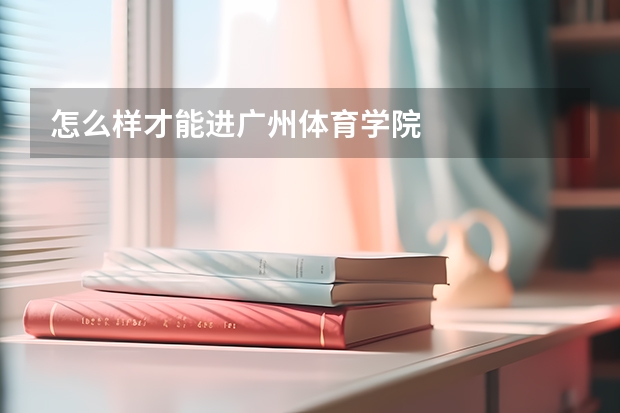 怎么样才能进广州体育学院