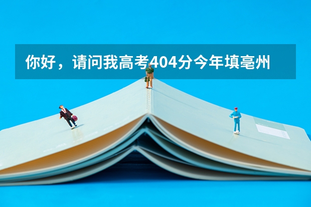你好，请问我高考404分今年填亳州学院二本征集志愿怎么办