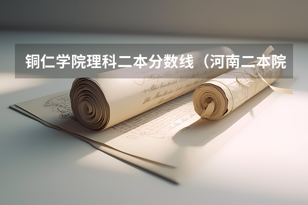 铜仁学院理科二本分数线（河南二本院校排名）