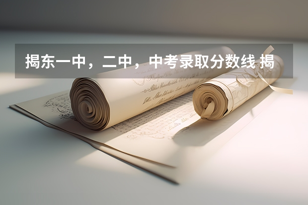 揭东一中，二中，中考录取分数线 揭东二中录取分数线
