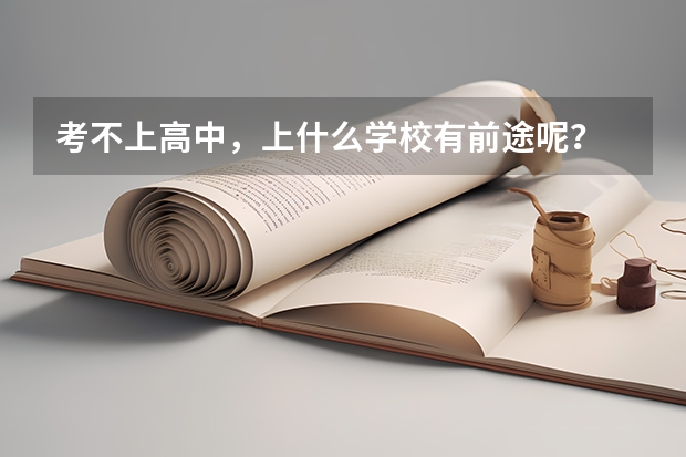 考不上高中，上什么学校有前途呢？
