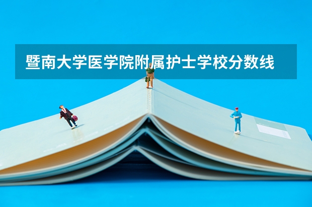 暨南大学医学院附属护士学校分数线 华北理工大学护理专业分数线