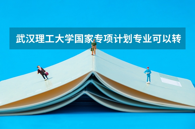 武汉理工大学国家专项计划专业可以转专业吗