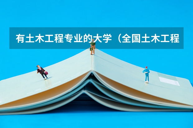 有土木工程专业的大学(全国土木工程专业学校排名一览表)