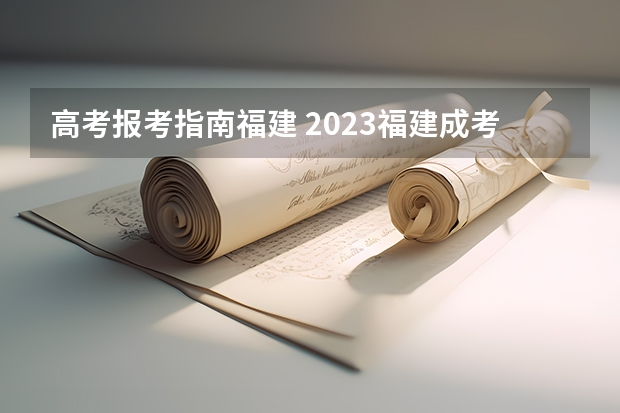 高考报考指南福建 2023福建成考报名流程及报名方法是什么?