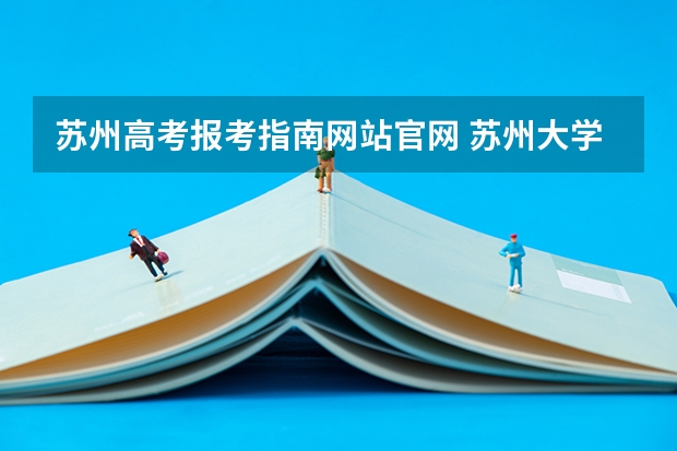 苏州高考报考指南网站官网 苏州大学成人高考报名入口?