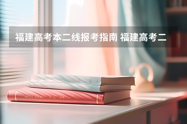 福建高考本二线报考指南 福建高考二本分数线2023