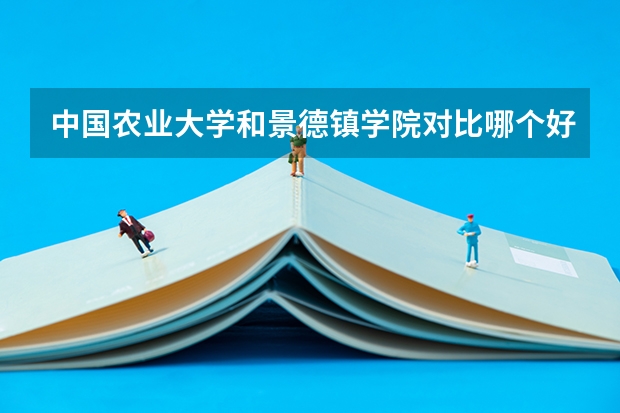 中国农业大学和景德镇学院对比哪个好