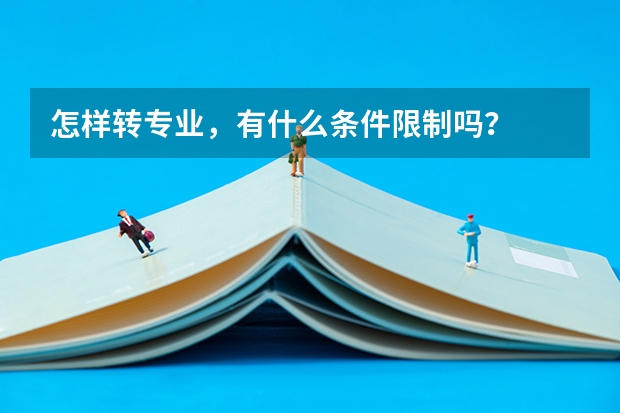怎样转专业，有什么条件限制吗？