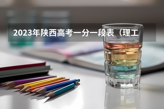 2023年陕西高考一分一段表（理工、艺理、体育）